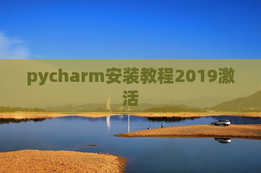 pycharm安装教程2019激活 pycharm安装教程2019激活